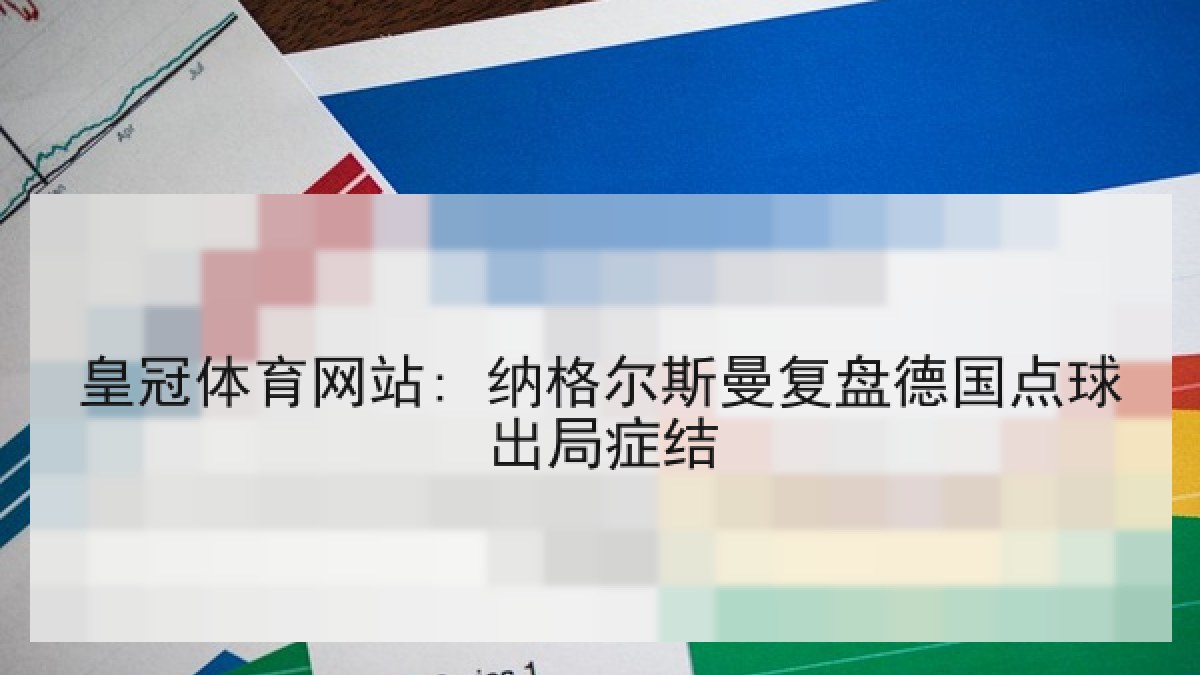 皇冠体育网站: 纳格尔斯曼复盘德国点球出局症结
